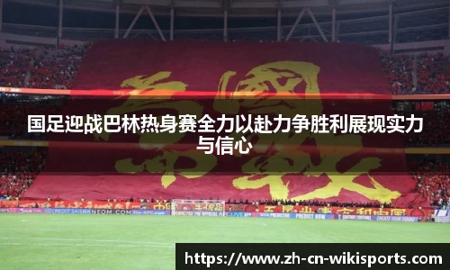 国足迎战巴林热身赛全力以赴力争胜利展现实力与信心